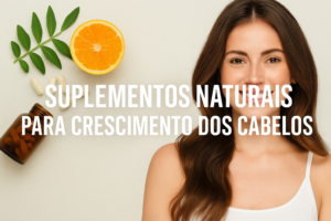 Suplementos naturais para crescimento dos cabelos fortalecendo os fios e estimulando o crescimento saudável