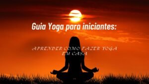 Guia Yoga para iniciantes: Aprender como fazer Yoga em casa Saúde e bem estar