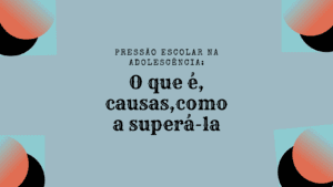 Pressão escolar na adolescência: O que é, causas,como a superá-la