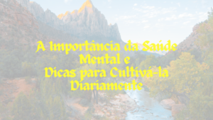 A Importância da Saúde Mental e Dicas para Cultivá-la Diariamente