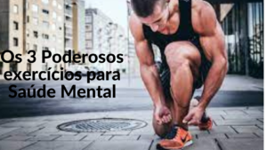 Os 3 Poderosos exercícios para saúde mental