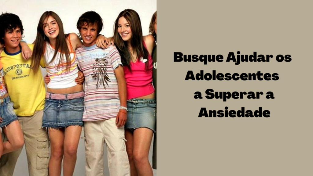 Ajudar Adolescentes a Superar a Ansiedade