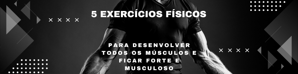 para desenvolver todos os músculos e ficar forte e musculoso